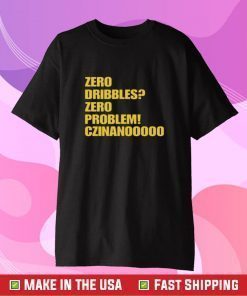 Zero Dribbles Zero Problem Czinanooooo Tee Shirt