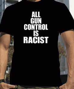 All Gun Control Is Racist Tee