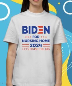 Anti Biden Nursing Home 2024 Let's Finish The Job Shirt