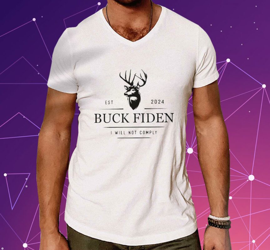 Buck Fiden Est 2024 I Will Not Comply Shirts