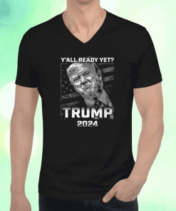 Y’all Ready Yet Trump 2024 T-Shirt