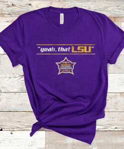 Yeah That LSU National Champs 2023 Shirts