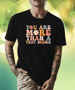 You Are More Than A Test Score Teacher Testing Day T-Shirt