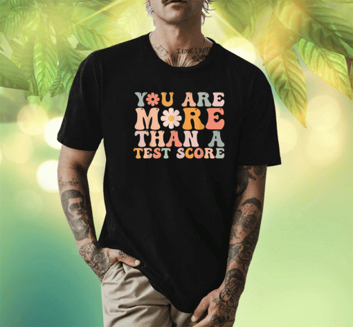 You Are More Than A Test Score Teacher Testing Day T-Shirt