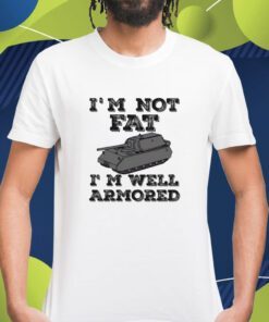 Sofilein I'm Not Fat I'm Well Armored Shirt