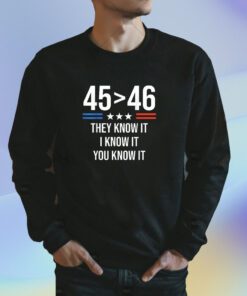 45 Is Greater Than 46 I Know It You Know It Funny Trump 2024 Shirt