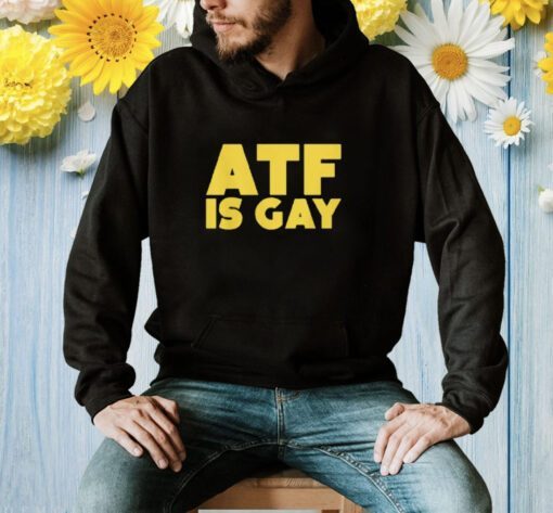 ATF Is Gay Shirt