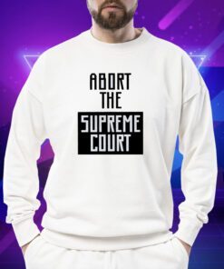 Abort The Supreme Court Shirt