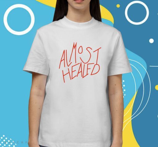 Almost Healed Shirt