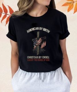 American by Birth Christian by Choice Dad by the Grace of God Shirt