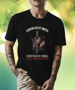 American by Birth Christian by Choice Dad by the Grace of God Shirt