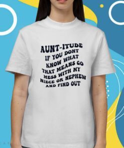 Auntitude If You Dont Know Whats That Mess Shirt