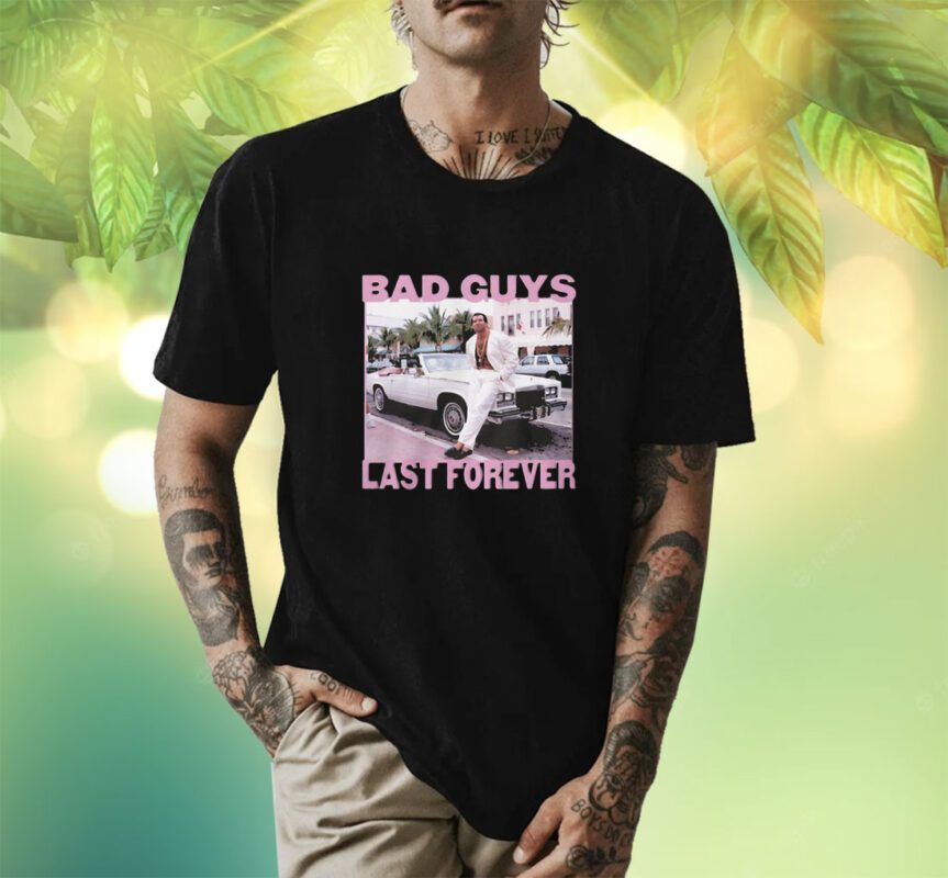 Bad Guys Last Forever Shirt