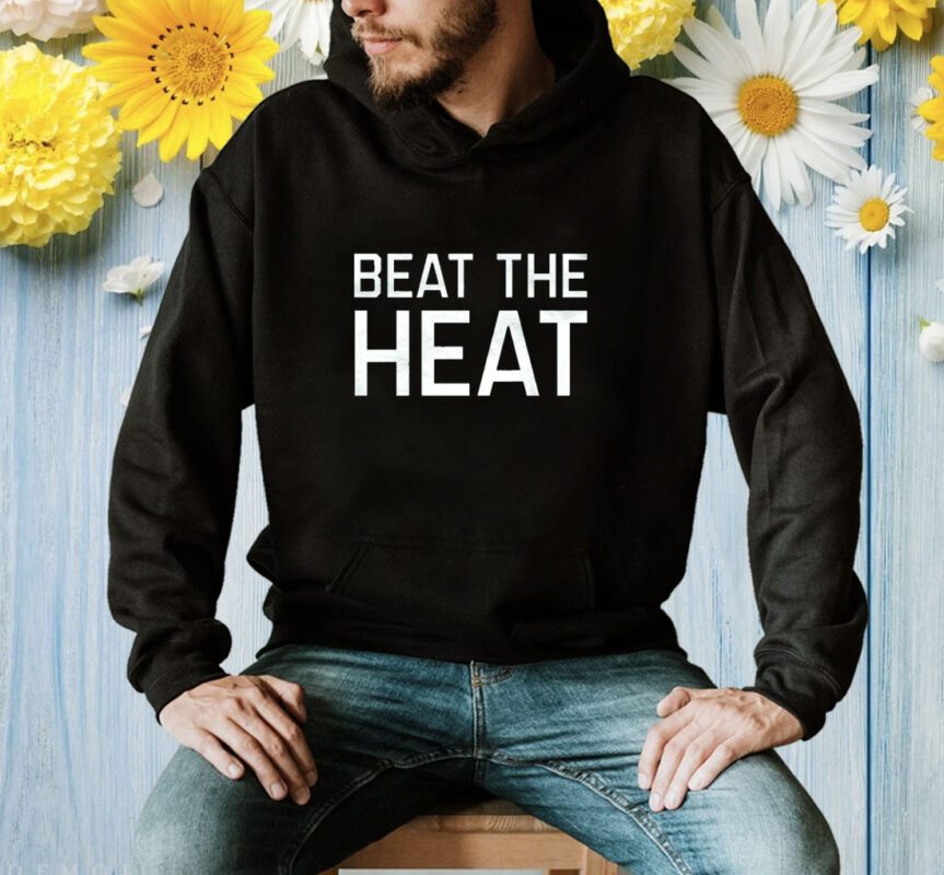 Beat The Heat Shirt