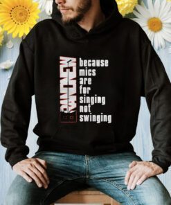 Because Mics Are For Singing Not Swinging Shirt