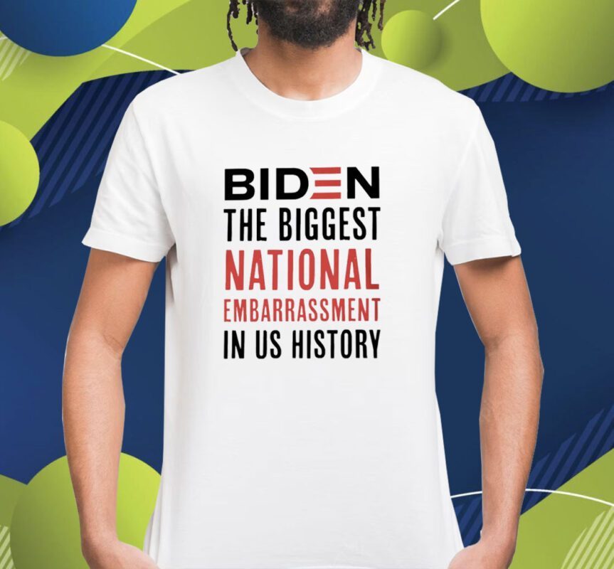 Biden The Biggest National Embarrassment in US History Shirt