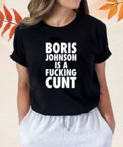 Boris Johnson Is A Fucking Cunt Shirt