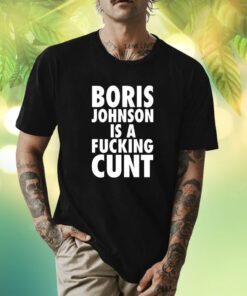 Boris Johnson Is A Fucking Cunt Shirt