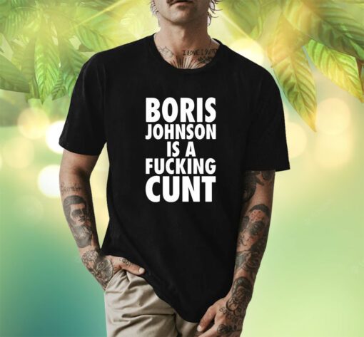 Boris Johnson Is A Fucking Cunt Shirt