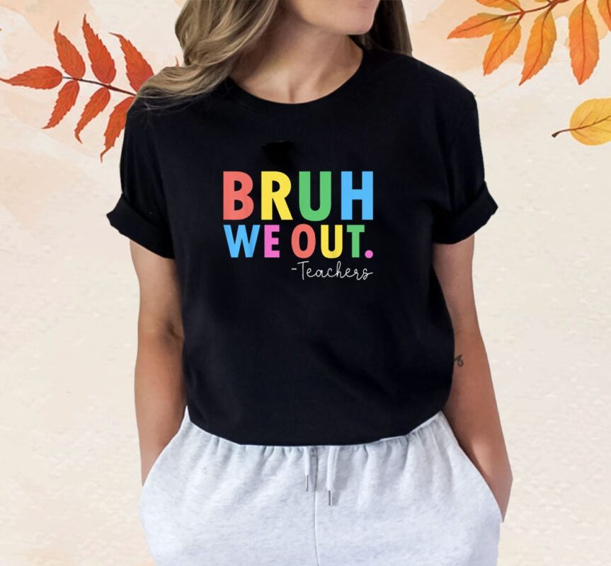 Bruh We Out Teachers Summer Last Day Of School Shirt