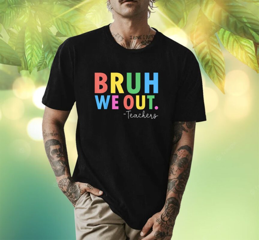 Bruh We Out Teachers Summer Last Day Of School Shirt