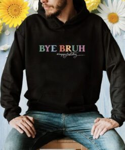 Bye Bruh Teacher Happy Last Day of School Hello Summer Funny Shirt