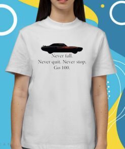 Car Never Fall Never Quit Never Stop Go 100 Shirt