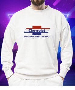 Chevrolet Building A Better Way Shirts