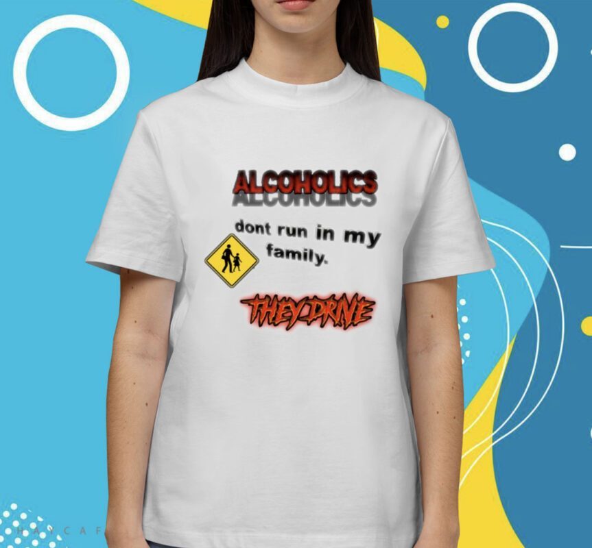 Alcoholics Don't Run In My Family Shirt