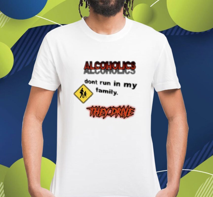 Alcoholics Don't Run In My Family Shirt