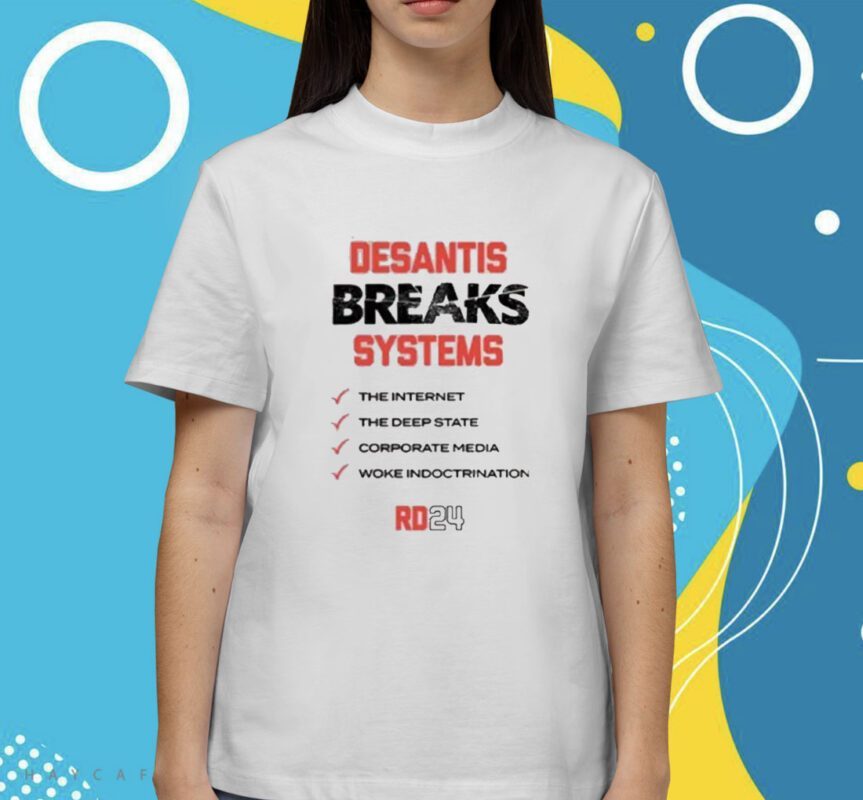 DeSantis Breaks Systems The Internet Shirt