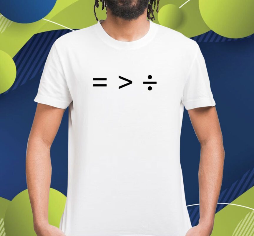 Equality Is Greater Than Division Shirt