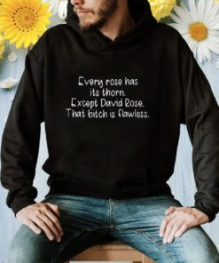 Every Rose Has Its Thorn Except David Rose That Bitch Is Flawless Shirt