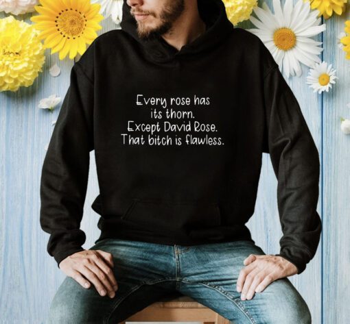 Every Rose Has Its Thorn Except David Rose That Bitch Is Flawless Shirt