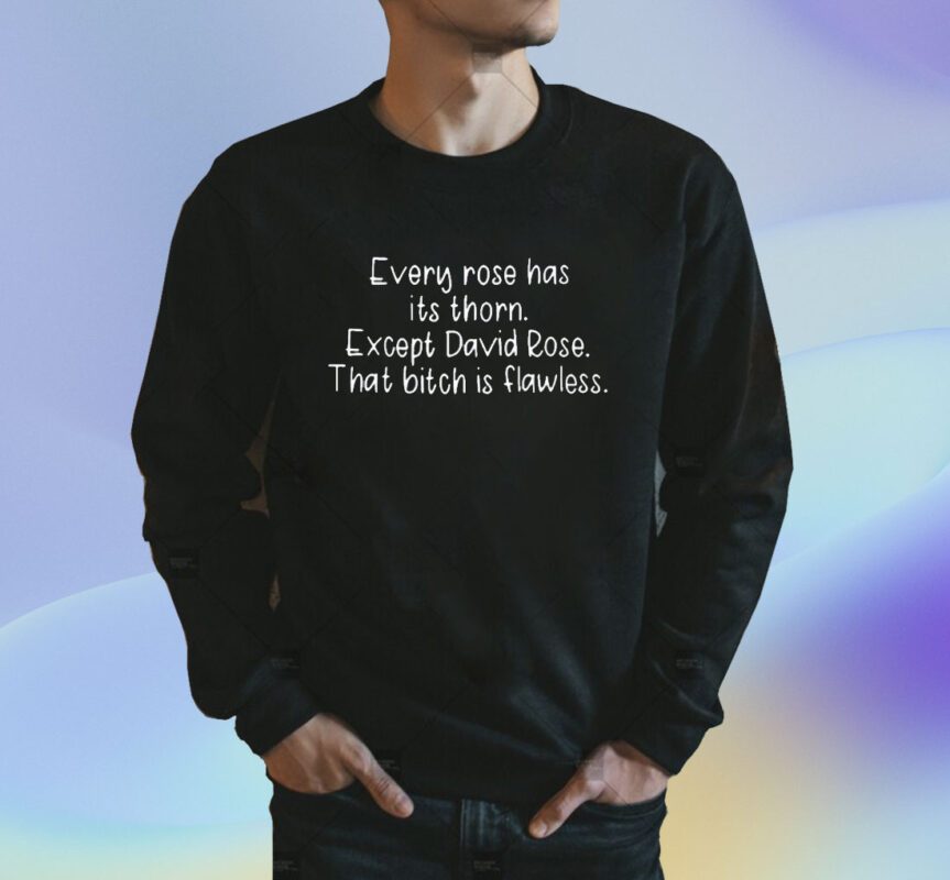 Every Rose Has Its Thorn Except David Rose That Bitch Is Flawless Shirt