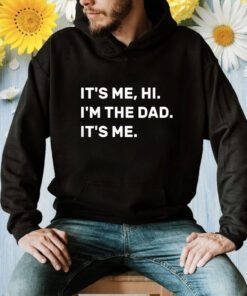 Fathers Day Its Me Hi I'm The Dad Its Me Shirt