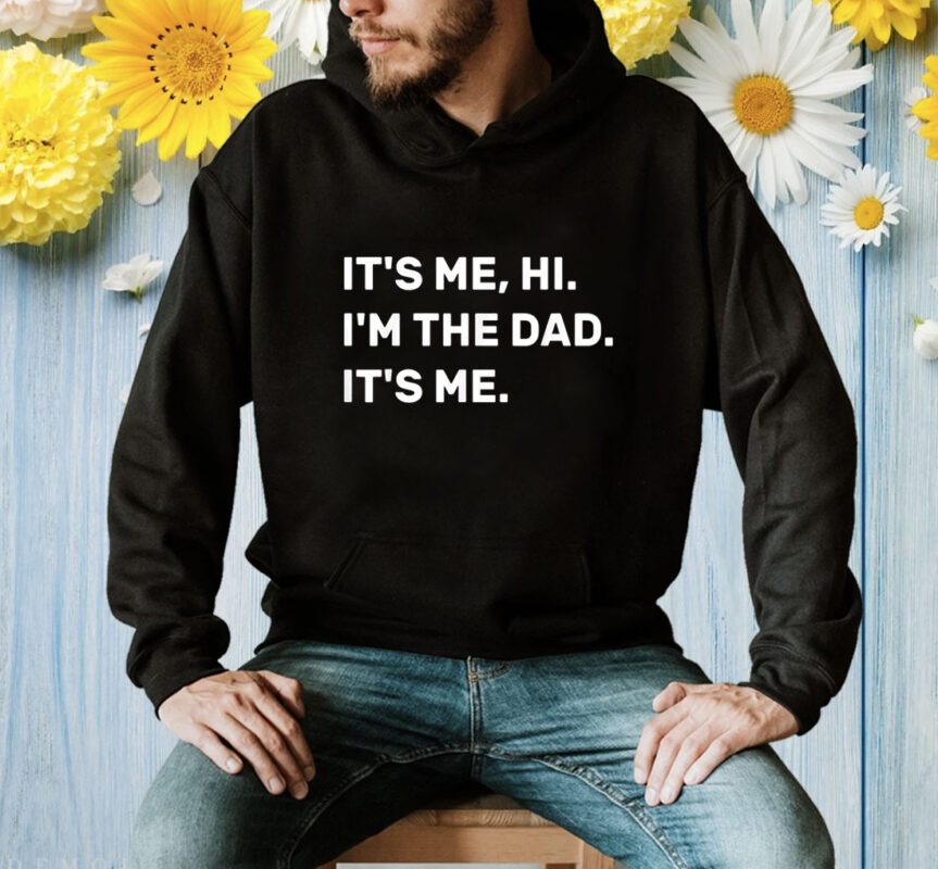 Fathers Day Its Me Hi I'm The Dad Its Me Shirt