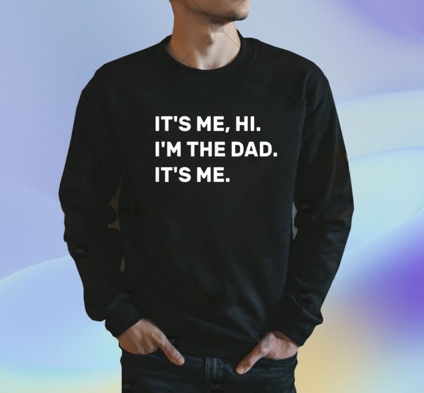 Fathers Day Its Me Hi I'm The Dad Its Me Shirt