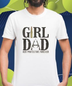 Girl Dad Her Protector Forever Shirt