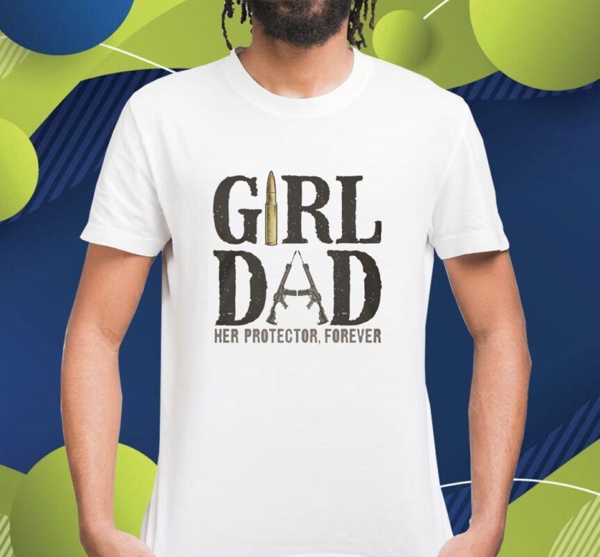 Girl Dad Her Protector Forever Shirt