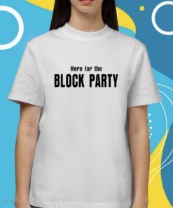 Here For The Block Party Shirt