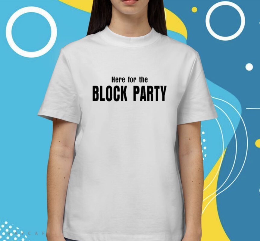 Here For The Block Party Shirt