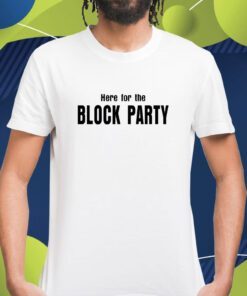 Here For The Block Party Shirt