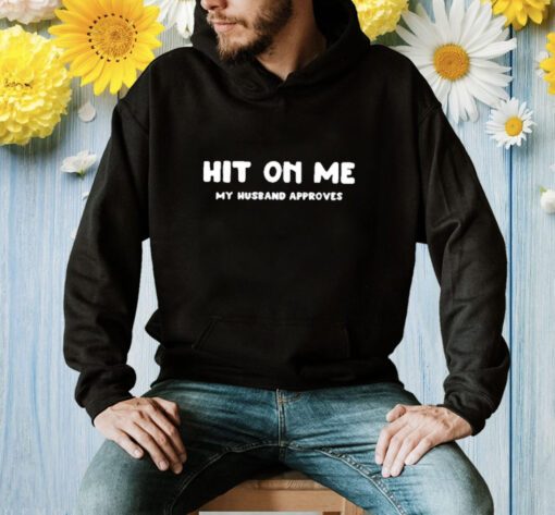 Hit On Me My Husband Approves Shirt