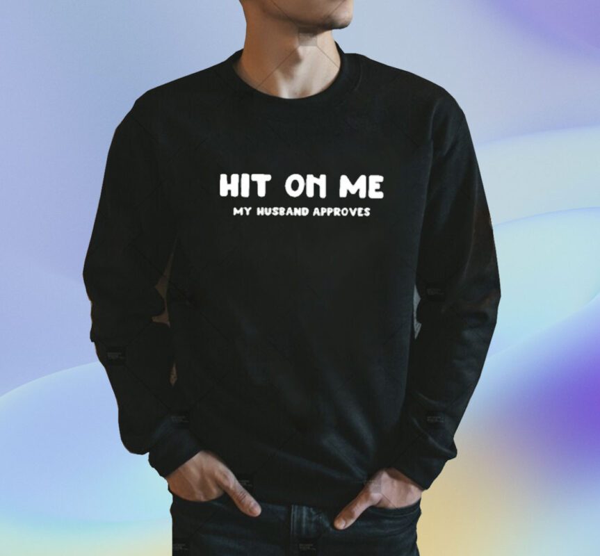 Hit On Me My Husband Approves Shirt