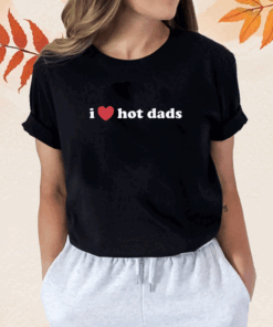 I Love Hot Dads Shirt