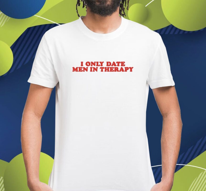 I Only Date Men In Therapy Shirt