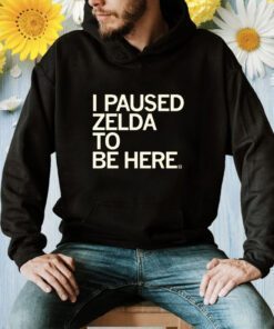 I Paused Zelda to be Here Shirt