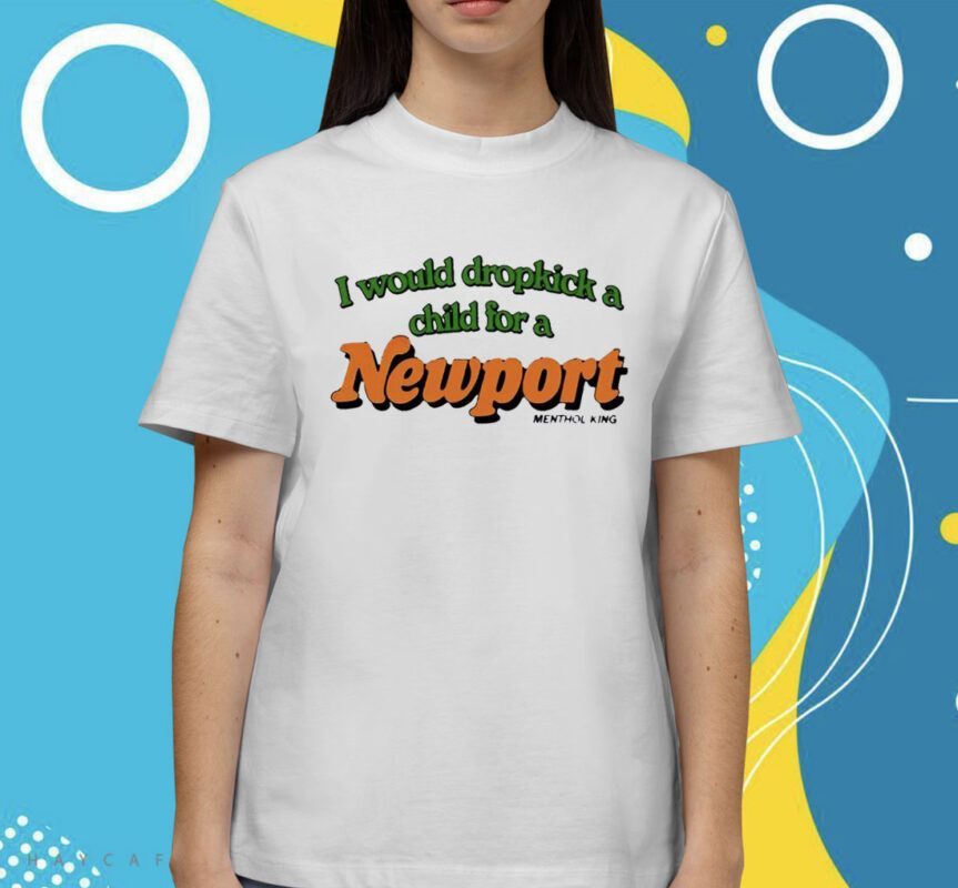 I Would Dropkick A Child For A Newport Shirt