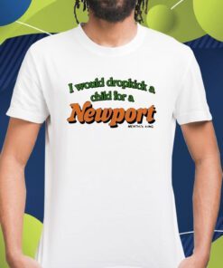 I Would Dropkick A Child For A Newport Shirt